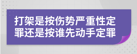 打架是按伤势严重性定罪还是按谁先动手定罪