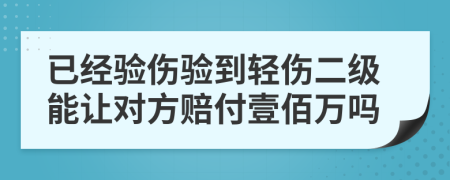 已经验伤验到轻伤二级能让对方赔付壹佰万吗