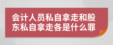 会计人员私自拿走和股东私自拿走各是什么罪