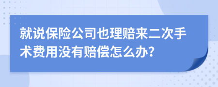 就说保险公司也理赔来二次手术费用没有赔偿怎么办？