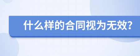 什么样的合同视为无效？