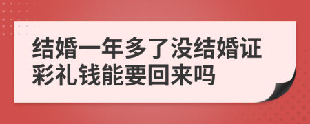 结婚一年多了没结婚证彩礼钱能要回来吗