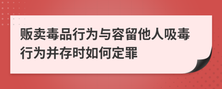 贩卖毒品行为与容留他人吸毒行为并存时如何定罪