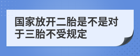 国家放开二胎是不是对于三胎不受规定