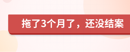 拖了3个月了，还没结案