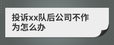 投诉xx队后公司不作为怎么办