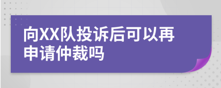 向XX队投诉后可以再申请仲裁吗