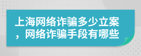 上海网络诈骗多少立案，网络诈骗手段有哪些