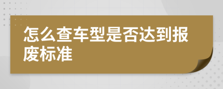 怎么查车型是否达到报废标准