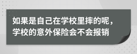 如果是自己在学校里摔的呢，学校的意外保险会不会报销