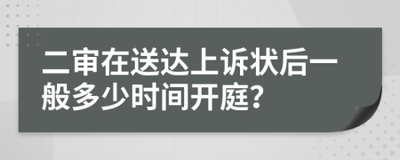 二审在送达上诉状后一般多少时间开庭？