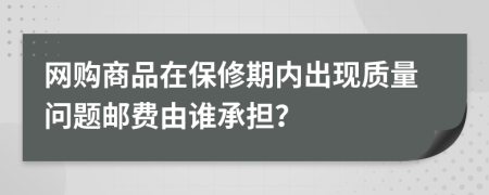 网购商品在保修期内出现质量问题邮费由谁承担？