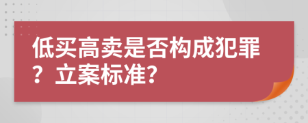 低买高卖是否构成犯罪？立案标准？