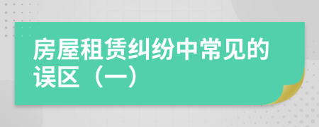 房屋租赁纠纷中常见的误区（一）