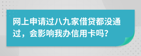 网上申请过八九家借贷都没通过，会影响我办信用卡吗？