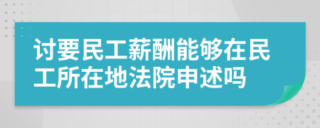 讨要民工薪酬能够在民工所在地法院申述吗