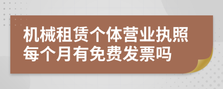 机械租赁个体营业执照每个月有免费发票吗