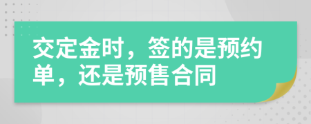 交定金时，签的是预约单，还是预售合同