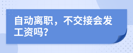 自动离职，不交接会发工资吗？