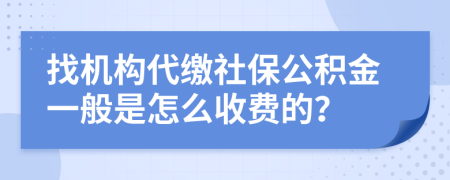 找机构代缴社保公积金一般是怎么收费的？