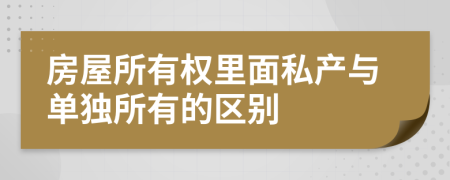 房屋所有权里面私产与单独所有的区别