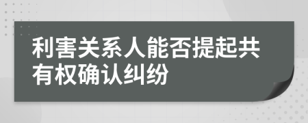 利害关系人能否提起共有权确认纠纷