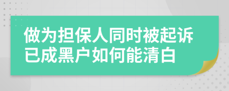 做为担保人同时被起诉已成黑户如何能清白