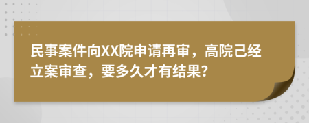 民事案件向XX院申请再审，高院己经立案审查，要多久才有结果？