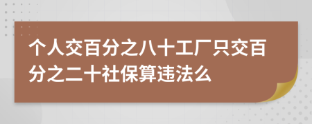 个人交百分之八十工厂只交百分之二十社保算违法么