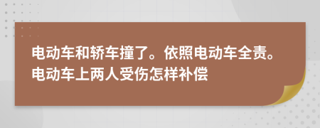 电动车和轿车撞了。依照电动车全责。电动车上两人受伤怎样补偿