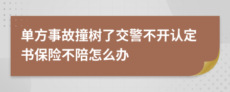 单方事故撞树了交警不开认定书保险不陪怎么办