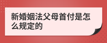 新婚姻法父母首付是怎么规定的