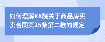 如何理解XX院关于商品房买卖合同第25条第二款的规定