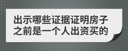 出示哪些证据证明房子之前是一个人出资买的