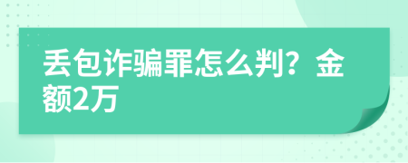 丢包诈骗罪怎么判？金额2万