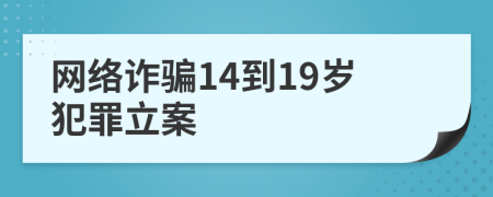 网络诈骗14到19岁犯罪立案