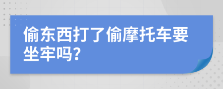 偷东西打了偷摩托车要坐牢吗？