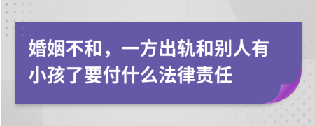 婚姻不和，一方出轨和别人有小孩了要付什么法律责任