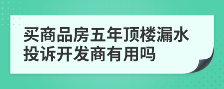 买商品房五年顶楼漏水投诉开发商有用吗