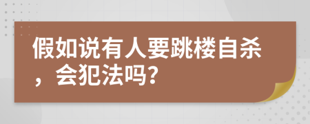 假如说有人要跳楼自杀，会犯法吗？