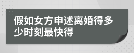 假如女方申述离婚得多少时刻最快得