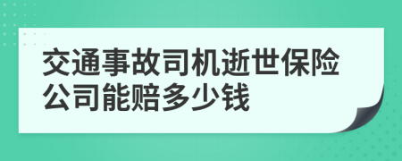 交通事故司机逝世保险公司能赔多少钱