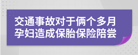 交通事故对于俩个多月孕妇造成保胎保险陪尝