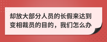 却放大部分人员的长假来达到变相裁员的目的，我们怎么办