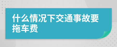 什么情况下交通事故要拖车费