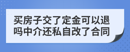 买房子交了定金可以退吗中介还私自改了合同