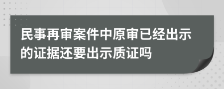 民事再审案件中原审已经出示的证据还要出示质证吗