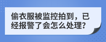 偷衣服被监控拍到，已经报警了会怎么处理？