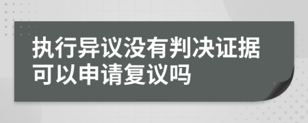 执行异议没有判决证据可以申请复议吗