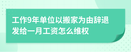 工作9年单位以搬家为由辞退发给一月工资怎么维权